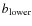 $b_{\rm lower}$