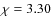$\chi = 3.30$