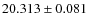 $20.313 \pm 0.081$