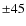 $\pm45$