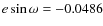 $e\sin\omega = -0.0486$
