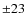 $\pm23$