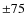 $\pm 75$