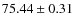 $75.44 \pm 0.31$