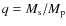 $q = M_{\rm s}/M_{\rm p}$
