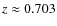 $z\approx0.703$