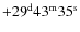 $+29^{\rm d} 43^{\rm m} 35^{\rm s}$