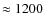 $\approx 1200$