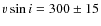 $v \sin i=300\pm 15$