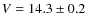 $V = 14.3 \pm 0.2$