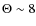 $\Theta\sim 8$