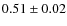 $0.51 \pm 0.02$