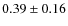$0.39 \pm 0.16$