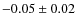 $-0.05 \pm 0.02$