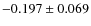 $-0.197 \pm 0.069$