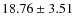 $18.76 \pm 3.51$