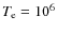 $T_{\rm e} = 10^{6}$