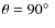 $\theta = 90\hbox{$^\circ$ }$