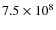 $7.5 \times 10^{8}$