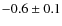 $-0.6\pm0.1 $