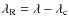 $\lambda_{\rm R} = \lambda - \lambda_{\rm c}$