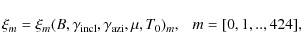 \begin{displaymath}\xi_{m} = \xi_{m}(B,\gamma_{\rm incl}, \gamma_{\rm azi}, \mu, T_0)_{m}, \ \ \ m=[0,1,..,424],
\end{displaymath}