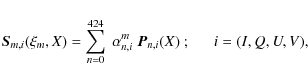 \begin{displaymath}\vec{S}_{m,i} ({\xi}_m, X) = \sum_{n=0}^{424} \ \alpha_{n,i}^m \ \vec{P}_{n,i}(X) \ ;
\ \ \ \ \ \ i=(I,Q,U,V),
\end{displaymath}