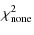$\displaystyle \chi^2_{\rm none}$