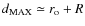$d_{\rm MAX} \simeq r_{\rm o} + R$