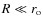 $R \ll r_{\rm o}$