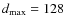 $d_{\rm max} = 128$