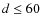 $d \leq 60$