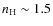 $n_{\rm H}\sim 1.5$
