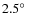 $2.5\hbox{$^\circ$ }$