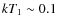 $kT_1\sim 0.1$