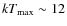 $kT_{\rm max} \sim 12$
