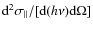 $\textrm{d}^2\sigma_{\Vert}/[\textrm{d}(h\nu)\textrm{d}\Omega]$