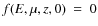$f(E,\mu,z,0)~=~0 $