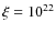 $\xi =10^{22}$