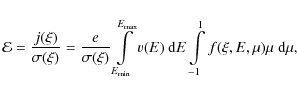 \begin{displaymath}
\mathcal{E}=\frac{j(\xi)}{\sigma(\xi)}=
\frac{e}{\sigma(\xi)...
...v(E)~{\rm d}E
\int\limits_{-1}^1 f(\xi, E, \mu)\mu~{\rm d}\mu,
\end{displaymath}