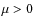$\mu >0$