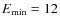 $E_{\min}=12$