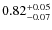 $0.82_{\rm -0.07}^{+0.05}$
