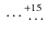 $\textrm{ \ldots}_{\textrm{ \ldots}}^{+15}$