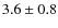 $ 3.6\pm 0.8 $