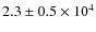 $ 2.3\pm 0.5\times 10^4$