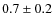 $ 0.7\pm 0.2$