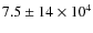 $ 7.5\pm 14\times 10^4$