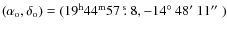 $(\alpha_{\rm o},\delta_{\rm o})=(19^{\rm h}44^{\rm m}57\ \hbox{$.\!\!^{\rm s}$ }8,-14\hbox{$^\circ$ }48\hbox{$^\prime$ }11\hbox{$^{\prime\prime}$ })$