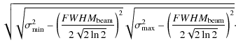 $\displaystyle \sqrt{\sqrt{\sigma_{\min}^2-\left(\frac{FWHM_{\rm beam}}{2\sqrt{2...
...qrt{\sigma_{\max}^2-\left(\frac{FWHM_{\rm beam}}{2\sqrt{2\ln2}}\right)^2}}\cdot$